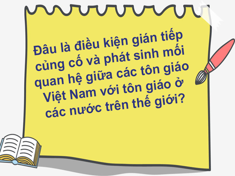 Đâu là điều kiện gián tiếp củng cố và phát sinh mối quan hệ giữa các tôn giáo Việt Nam với tôn giáo ở các nước trên thế giới?