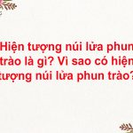 Hiện tượng núi lửa phun trào là gì? Vì sao có hiện tượng núi lửa phun trào?